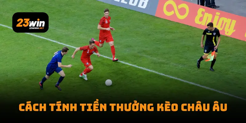 Cách tính tiền thưởng kèo châu Âu